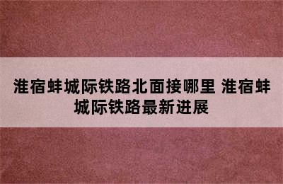淮宿蚌城际铁路北面接哪里 淮宿蚌城际铁路最新进展